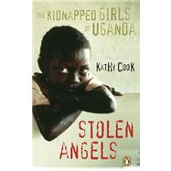 Stolen Angels : The Kidnapped Girls of Uganda
