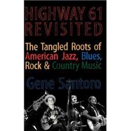 Highway 61 Revisited The Tangled Roots of American Jazz, Blues, Rock, & Country Music