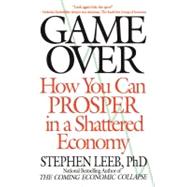 Game Over How You Can Prosper in a Shattered Economy