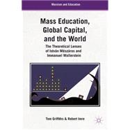 Mass Education, Global Capital, and the World The Theoretical Lenses of István Mészáros and Immanuel Wallerstein