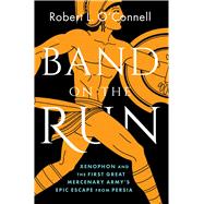 Band on the Run Xenophon and the First Great Mercenary Army's Epic Escape from Persia