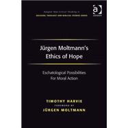 Jnrgen Moltmann's Ethics of Hope: Eschatological Possibilities For Moral Action