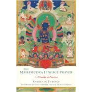 The Mahamudra Lineage Prayer A Guide to Practice
