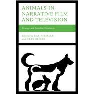 Animals in Narrative Film and Television Strange and Familiar Creatures