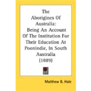 Aborigines of Australi : Being an Account of the Institution for Their Education at Poonindie, in South Australia (1889)