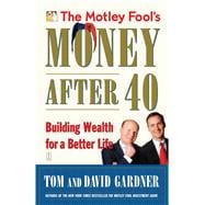 The Motley Fool's Money After 40 Building Wealth for a Better Life