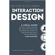 Interdisciplinary Interaction Design: A Visual Guide to Basic Theories, Models and Ideas for Thinking and Designing for Interactive Web Design