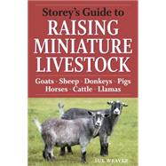 Storey's Guide to Raising Miniature Livestock Goats, Sheep, Donkeys, Pigs, Horses, Cattle, Llamas