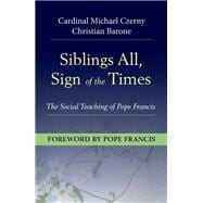 Siblings All, Sign of the Times: The Social Teaching of Pope Francis