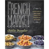 The French Market Cookbook Vegetarian Recipes from My Parisian Kitchen