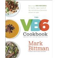 The VB6 Cookbook More than 350 Recipes for Healthy Vegan Meals All Day and Delicious Flexitarian Dinners at Night