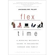 Flex Time A Working Mother's Guide to Balancing Career and Family