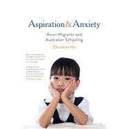 Aspiration and Anxiety Asian Migrants and Australian Schooling