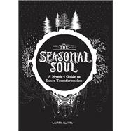 The Seasonal Soul A Mystic's Guide to Inner Transformation (Guide to Self-Discovery and Personal Growth, Crystal and Chakra Book)