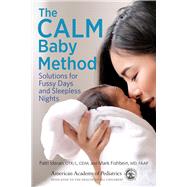 The CALM Baby Method Solutions for Fussy Days and Sleepless Nights