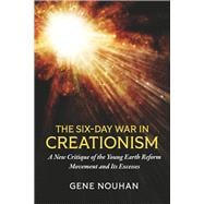 The Six-Day War in Creationism A New Critique of the Young Earth Reform Movement and Its Excesses