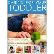 Caring For Your Toddler The natural way to nurture your pre-school child, with expert advice on