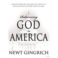 Rediscovering God in America : Reflections on the Role of Faith in Our Nation's History and Future