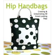 Hip Handbags Creating & Embellishing 40 Great-Looking Bags
