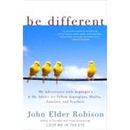 Be Different My Adventures with Asperger's and My Advice for Fellow Aspergians, Misfits, Families, and Teachers