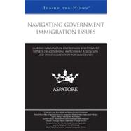 Navigating Government Immigration Issues : Leading Immigration and Refugee Resettlement Experts on Addressing Employment, Education, and Health Care Issues for Immigrants (Inside the Minds)