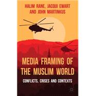 Media Framing of the Muslim World Conflicts, Crises and Contexts