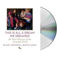 This Is All a Dream We Dreamed An Oral History of the Grateful Dead