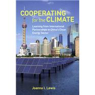 Cooperating for the Climate Learning from International Partnerships in China's Clean Energy Sector