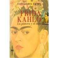 Frida Kahlo: La Pintora Y El Mito