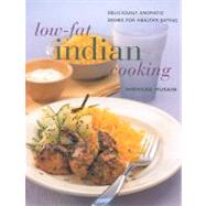 Low Fat Indian Cooking : Deliciously Aromatic Dishes for Healthy Eating