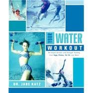 Your Water Workout No-Impact Aerobic and Strength Training From Yoga, Pilates, Tai Chi, and More