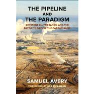 The Pipeline and the Paradigm Keystone XL, Tar Sands, and the Battle to Defuse the Carbon Bomb