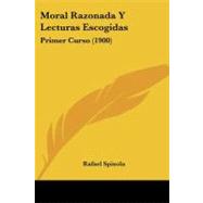 Moral Razonada y Lecturas Escogidas : Primer Curso (1900)