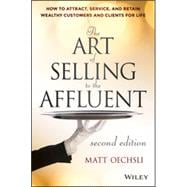 The Art of Selling to the Affluent How to Attract, Service, and Retain Wealthy Customers and Clients for Life