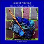 Soulful Knitting : Gifts for the Soul, from the Soul