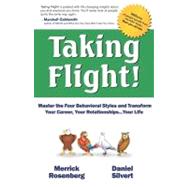 Taking Flight! : Master the Four Behavioral Styles and Transform Improve Your Career, Your Relationships... Your Life