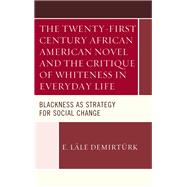 The Twenty-first Century African American Novel and the Critique of Whiteness in Everyday Life Blackness as Strategy for Social Change