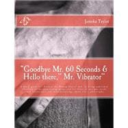 Goodbye Mr. 60 Seconds & Hello There, Mr. Vibrator