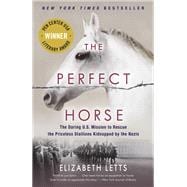 The Perfect Horse The Daring U.S. Mission to Rescue the Priceless Stallions Kidnapped by the Nazis
