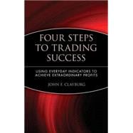 Four Steps to Trading Success Using Everyday Indicators to Achieve Extraordinary Profits