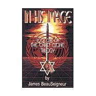 In His Image : Book One of the Christ Clone Trilogy