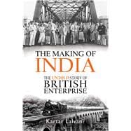 The Making of India The Untold Story of British Enterprise