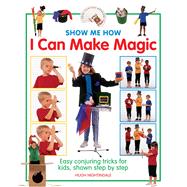 Show Me How: I Can Make Magic Easy conjuring tricks for kids, shown step by step