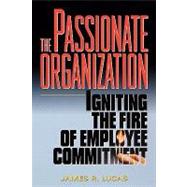 The Passionate Organization: Igniting the Fire of Employee Commitment