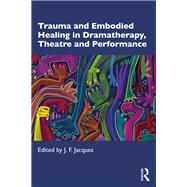 Trauma and Embodied Healing in Dramatherapy, Theatre and Performance