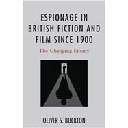Espionage in British Fiction and Film since 1900 The Changing Enemy
