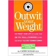 Outwit Your Weight : Fat-Proof Your Life with More Than 200 Tips, Tools, and Techniques to Help You Defeat Your Diet Danger Zones
