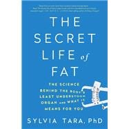 The Secret Life of Fat The Science Behind the Body's Least Understood Organ and What It Means for You