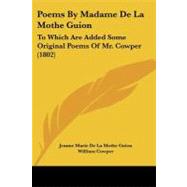 Poems by Madame de la Mothe Guion : To Which Are Added Some Original Poems of Mr. Cowper (1802)