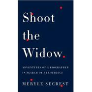 Shoot the Widow : Adventures of a Biographer in Search of Her Subject